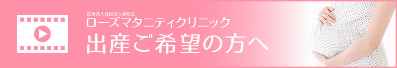 ローズマタニティクリニック　出産ご希望の方へ
